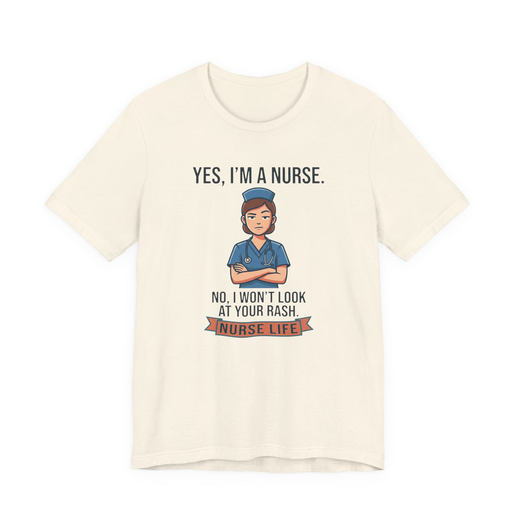 Yes I'm a Nurse Tee | Funny Nurse Rash Joke Shirt