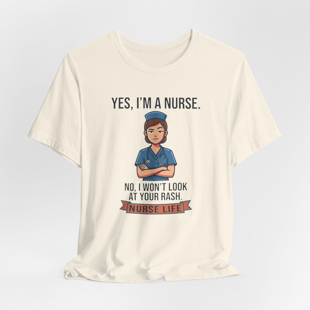 Yes I'm a Nurse Tee | Funny Nurse Rash Joke Shirt