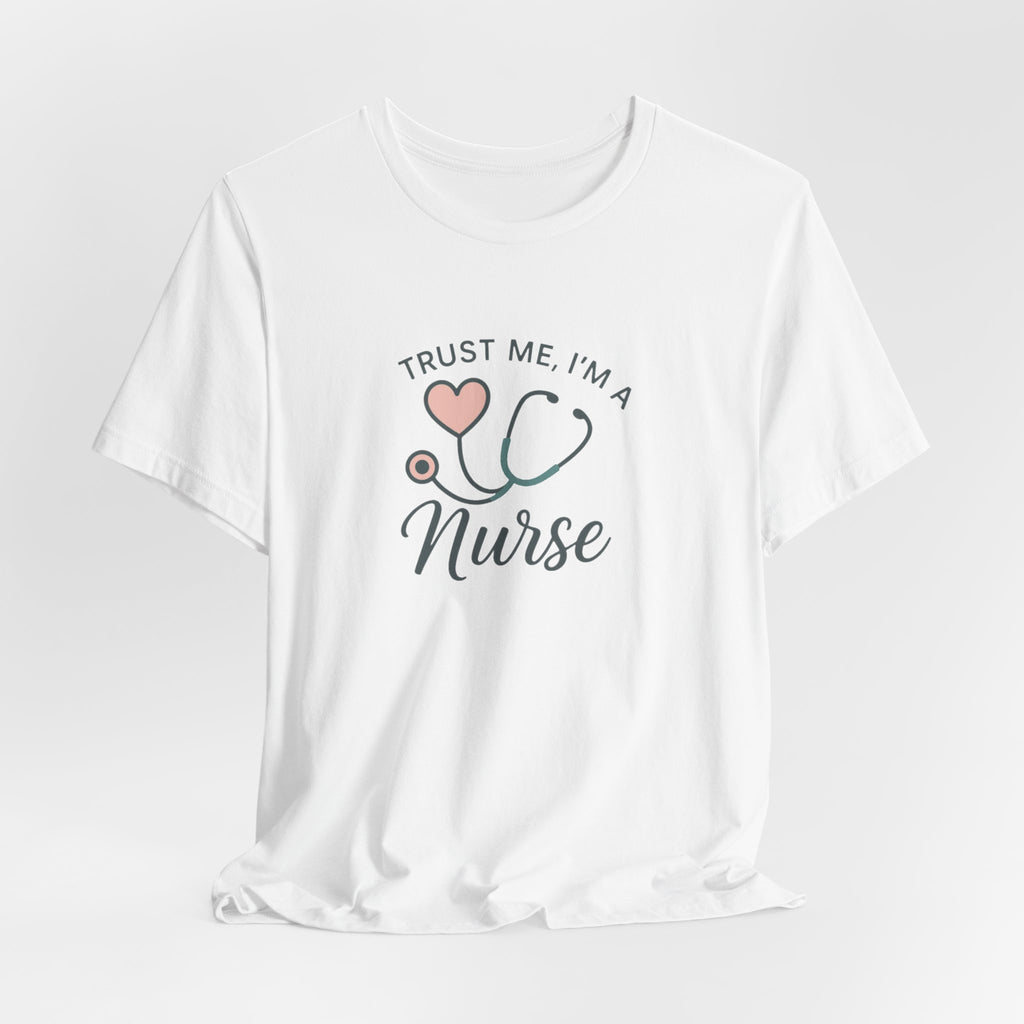 Trust Me I'm a Nurse Tee | Funny Nurse Shirt