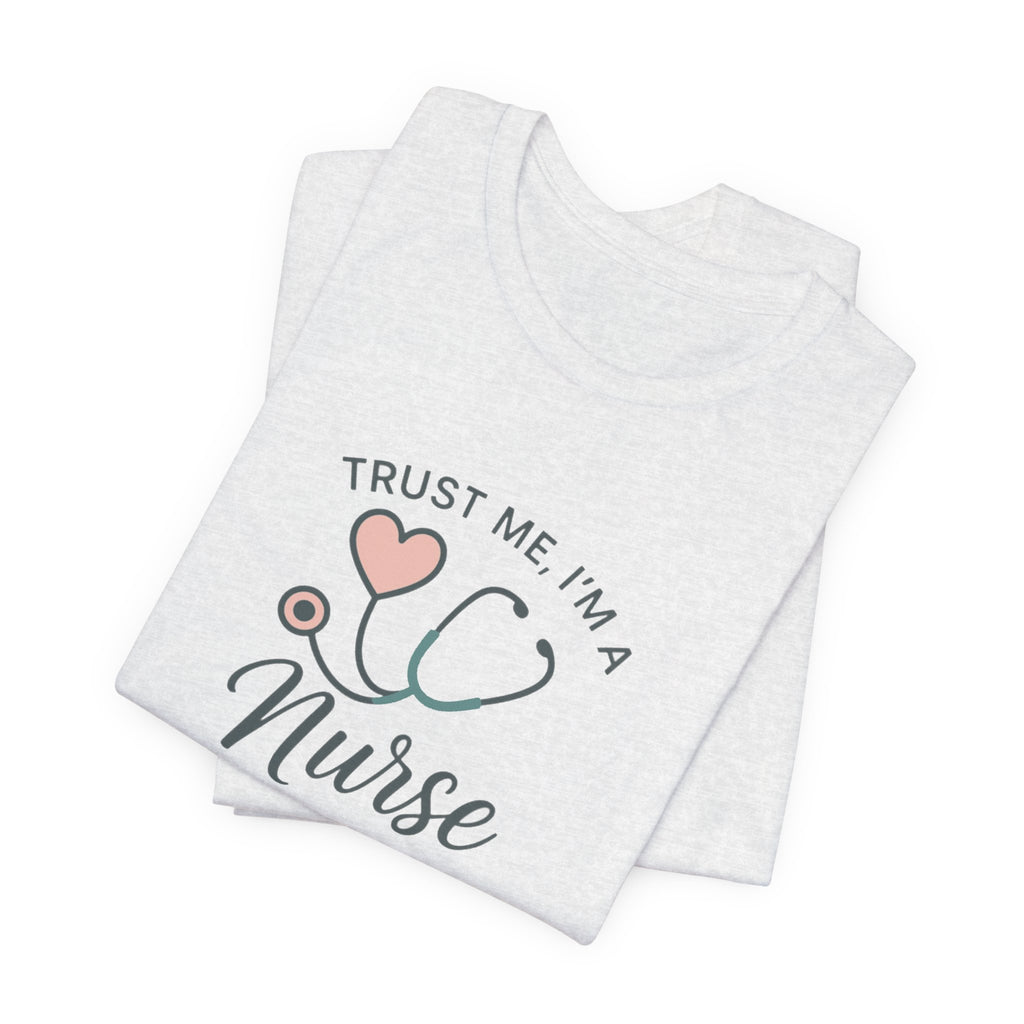 Trust Me I'm a Nurse Tee | Funny Nurse Shirt
