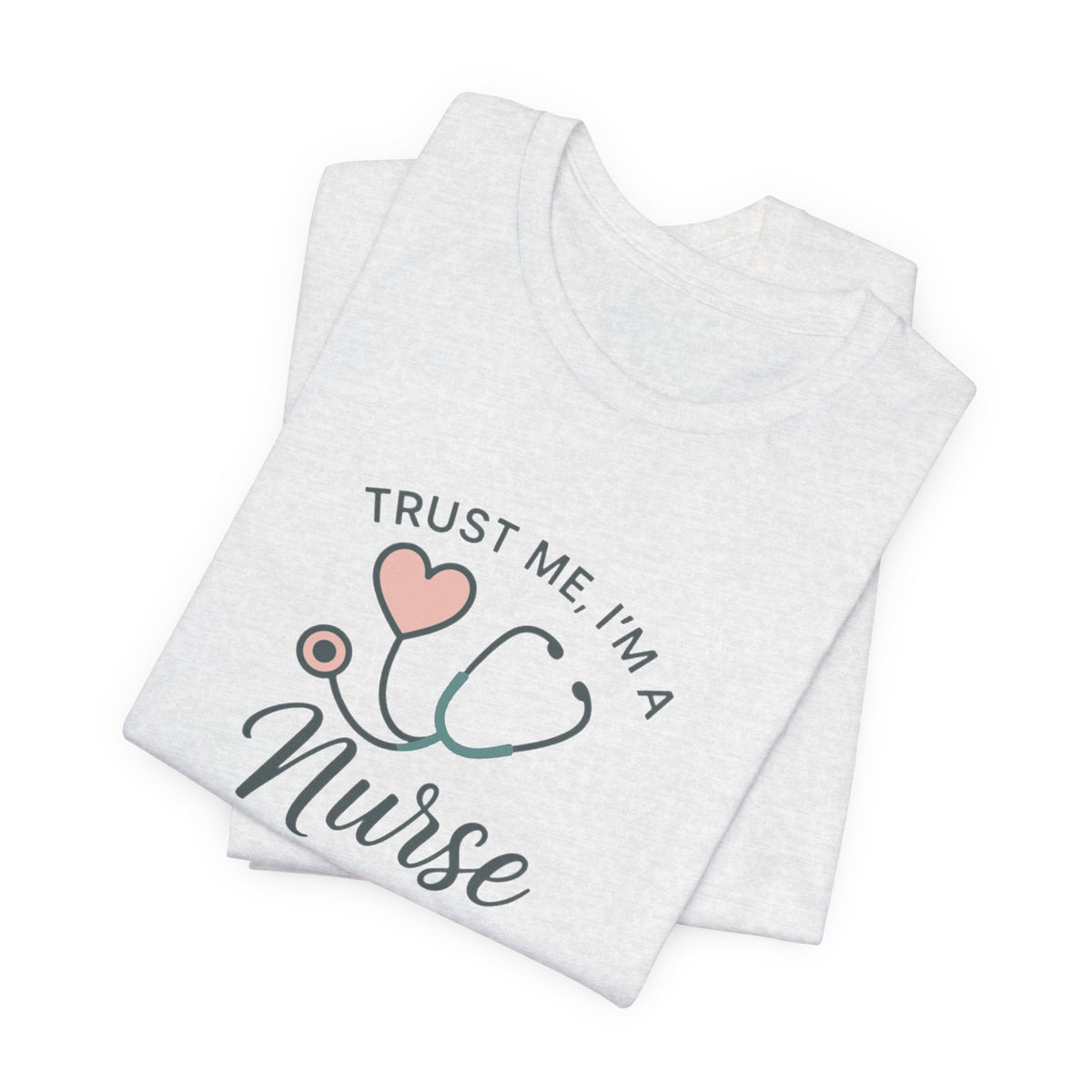 Trust Me I'm a Nurse Tee | Funny Nurse Shirt