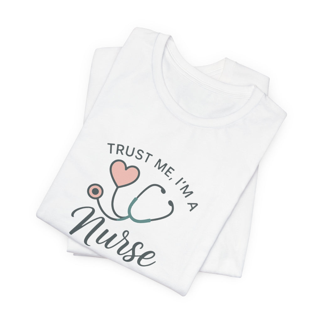 Trust Me I'm a Nurse Tee | Funny Nurse Shirt