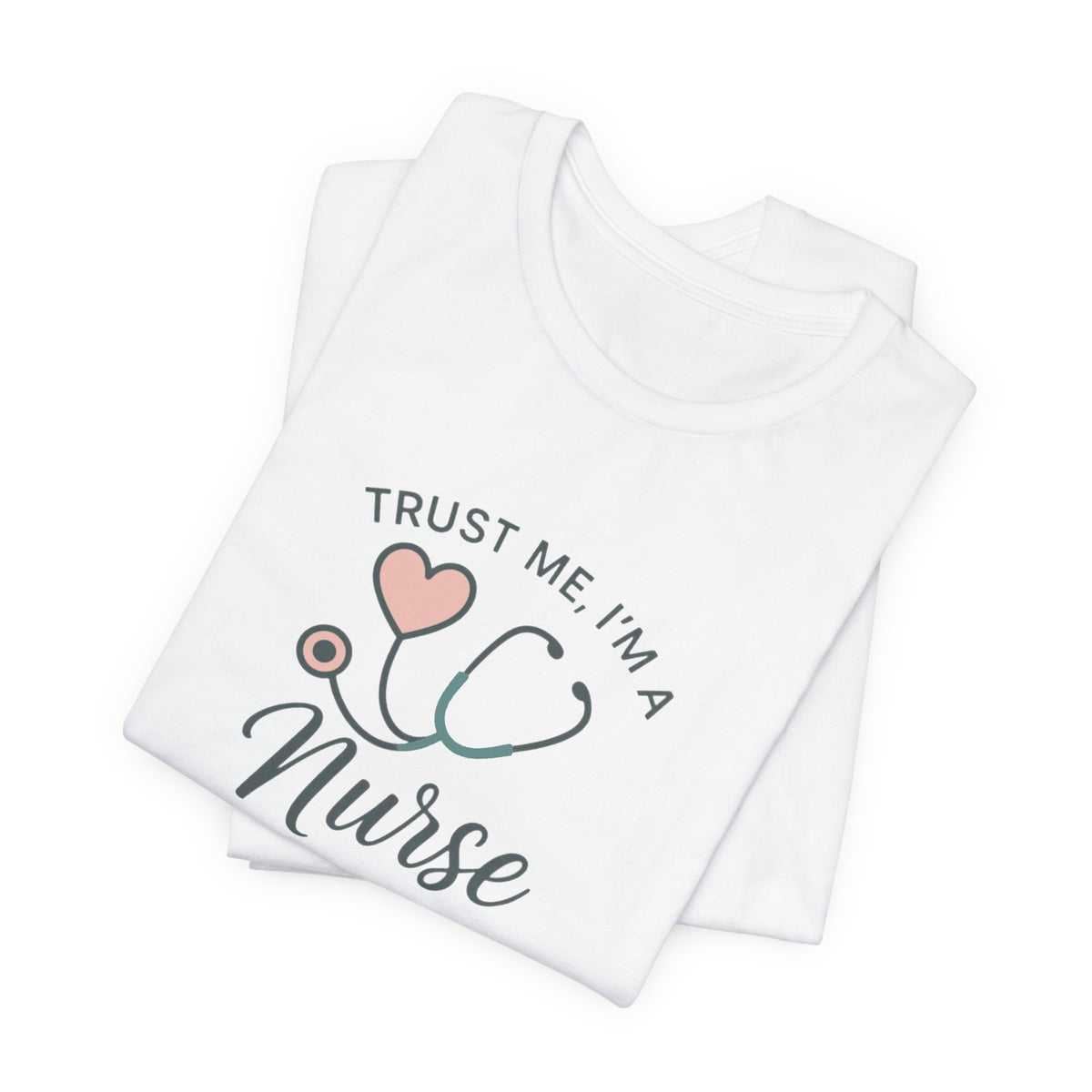 Trust Me I'm a Nurse Tee | Funny Nurse Shirt