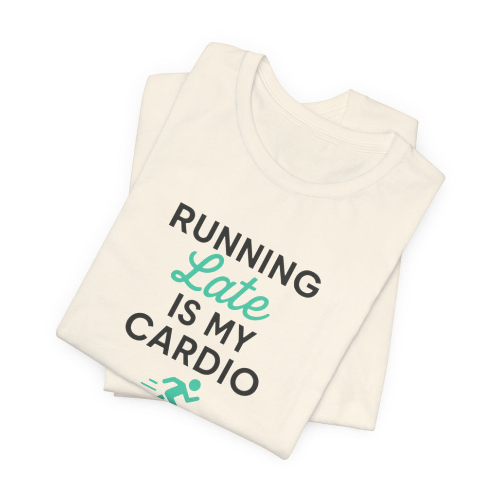 Running Late Is My Cardio Tee | Funny Gym Shirt