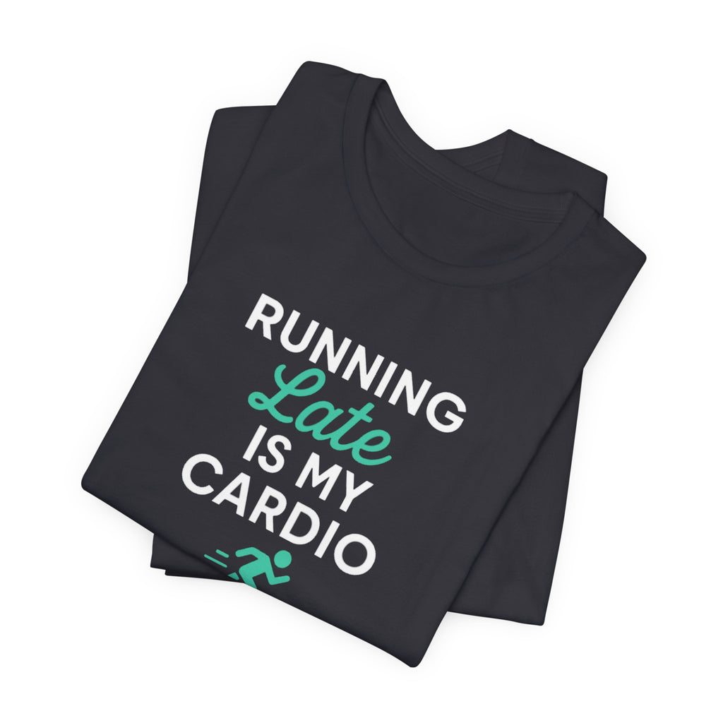 Running Late Is My Cardio Tee | Funny Gym Shirt