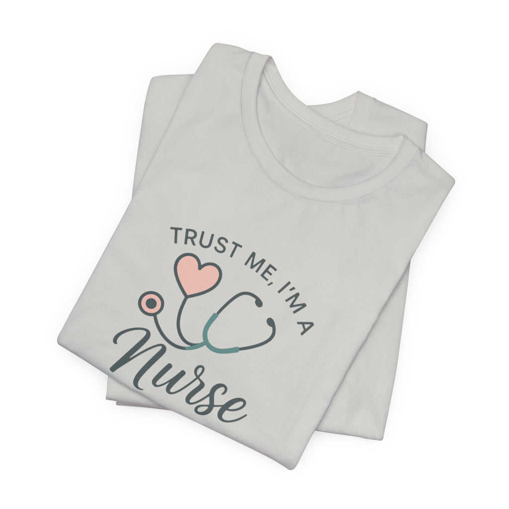 Trust Me I'm a Nurse Tee | Funny Nurse Shirt
