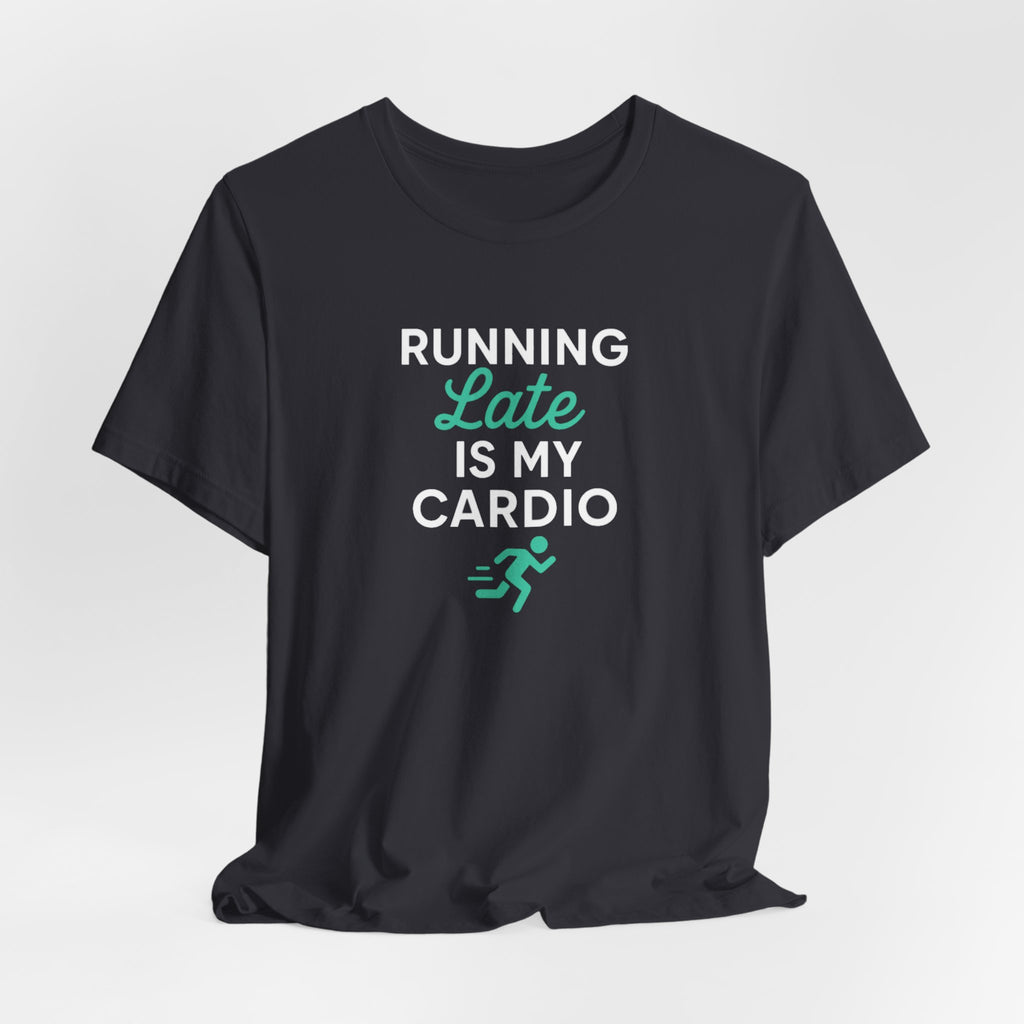 Running Late Is My Cardio Tee | Funny Gym Shirt
