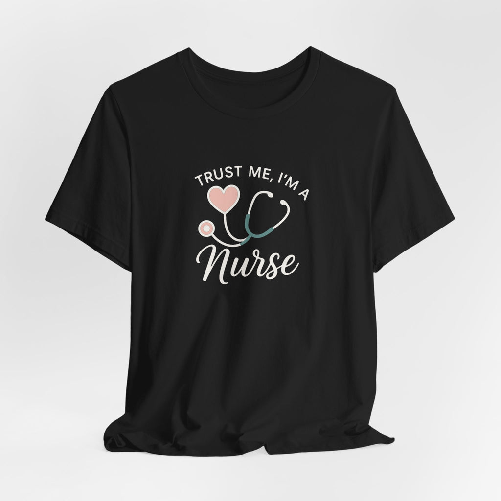 Trust Me I'm a Nurse Tee | Funny Nurse Shirt