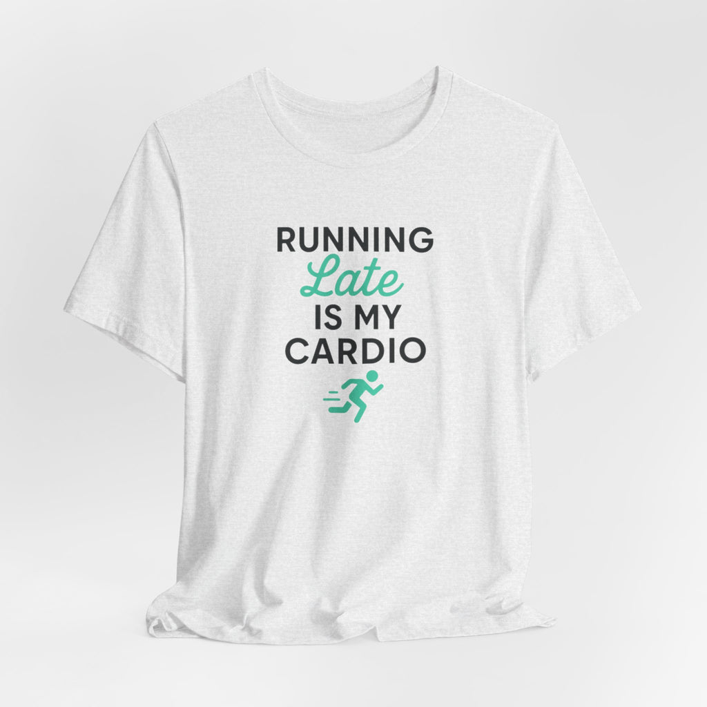 Running Late Is My Cardio Tee | Funny Gym Shirt