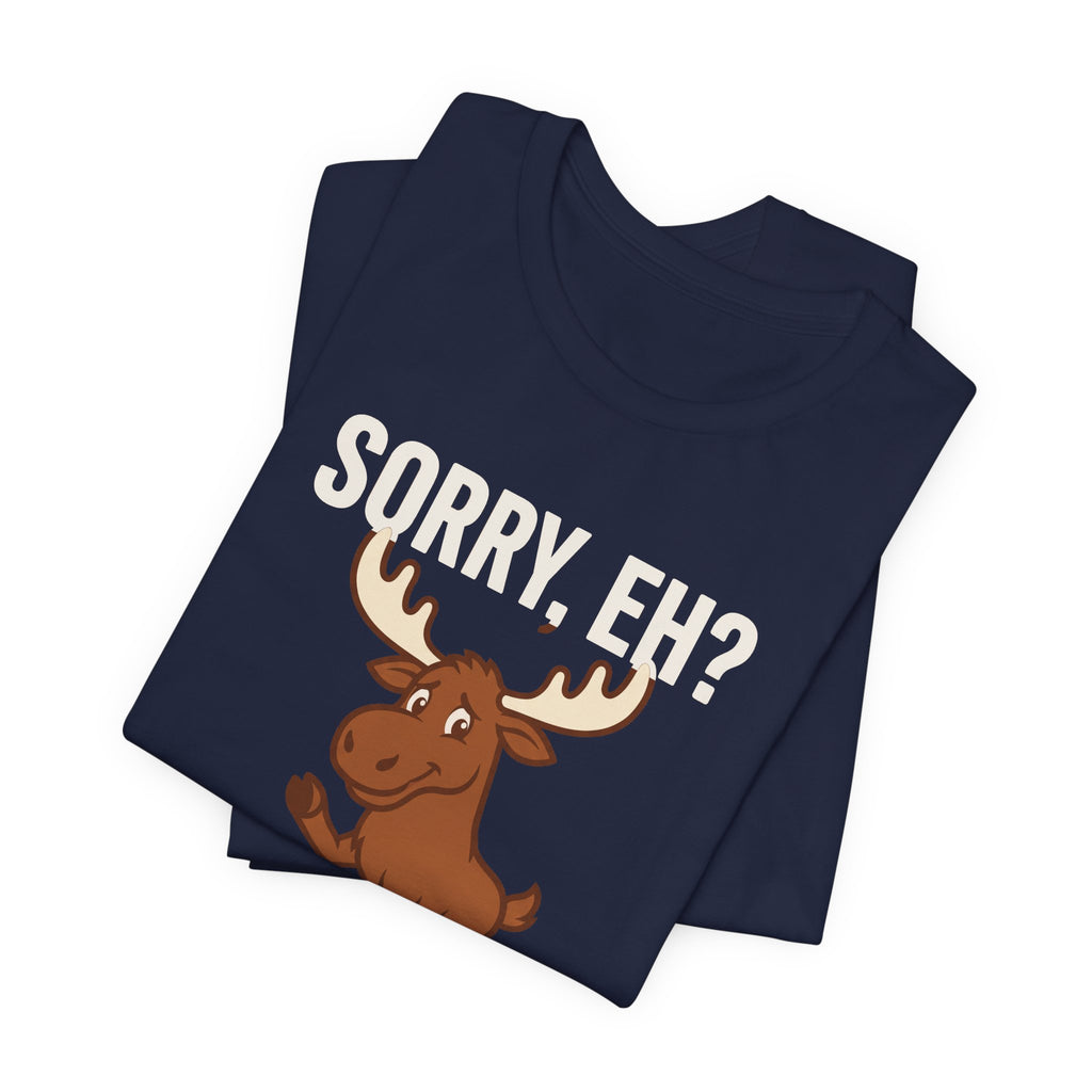 Sorry Eh Tee | Funny Canadian Moose Shirt