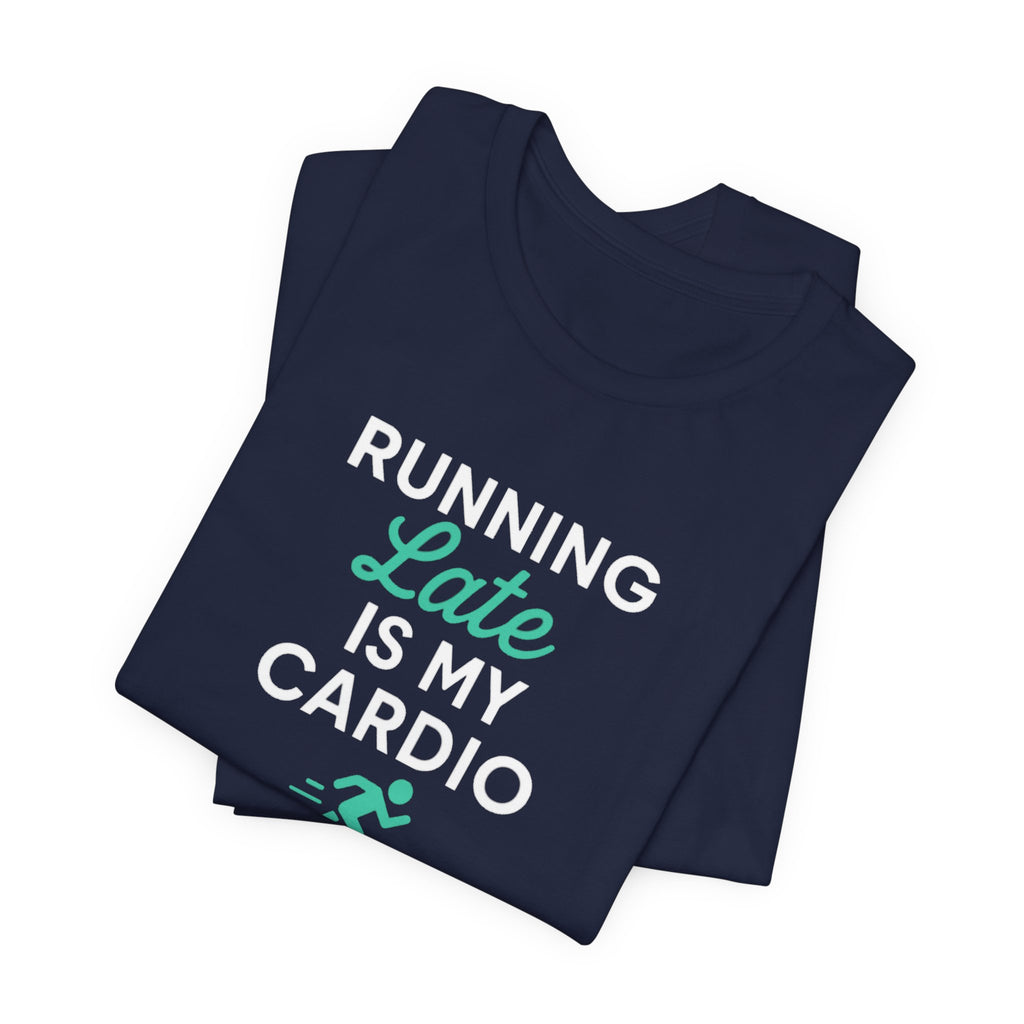 Running Late Is My Cardio Tee | Funny Gym Shirt