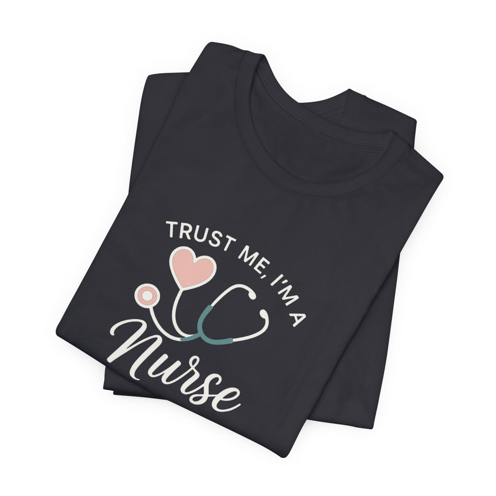 Trust Me I'm a Nurse Tee | Funny Nurse Shirt