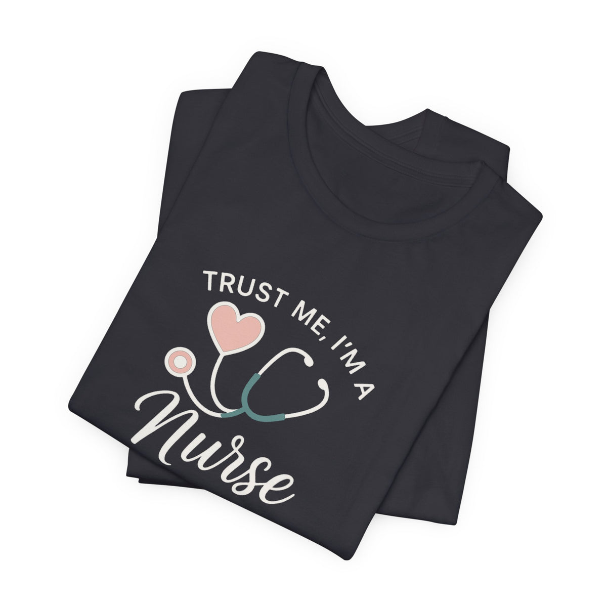 Trust Me I'm a Nurse Tee | Funny Nurse Shirt