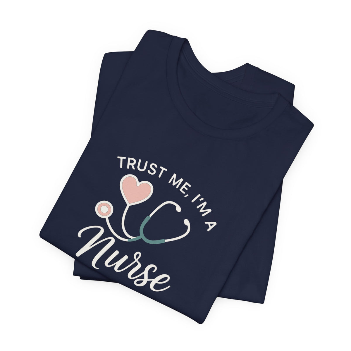 Trust Me I'm a Nurse Tee | Funny Nurse Shirt