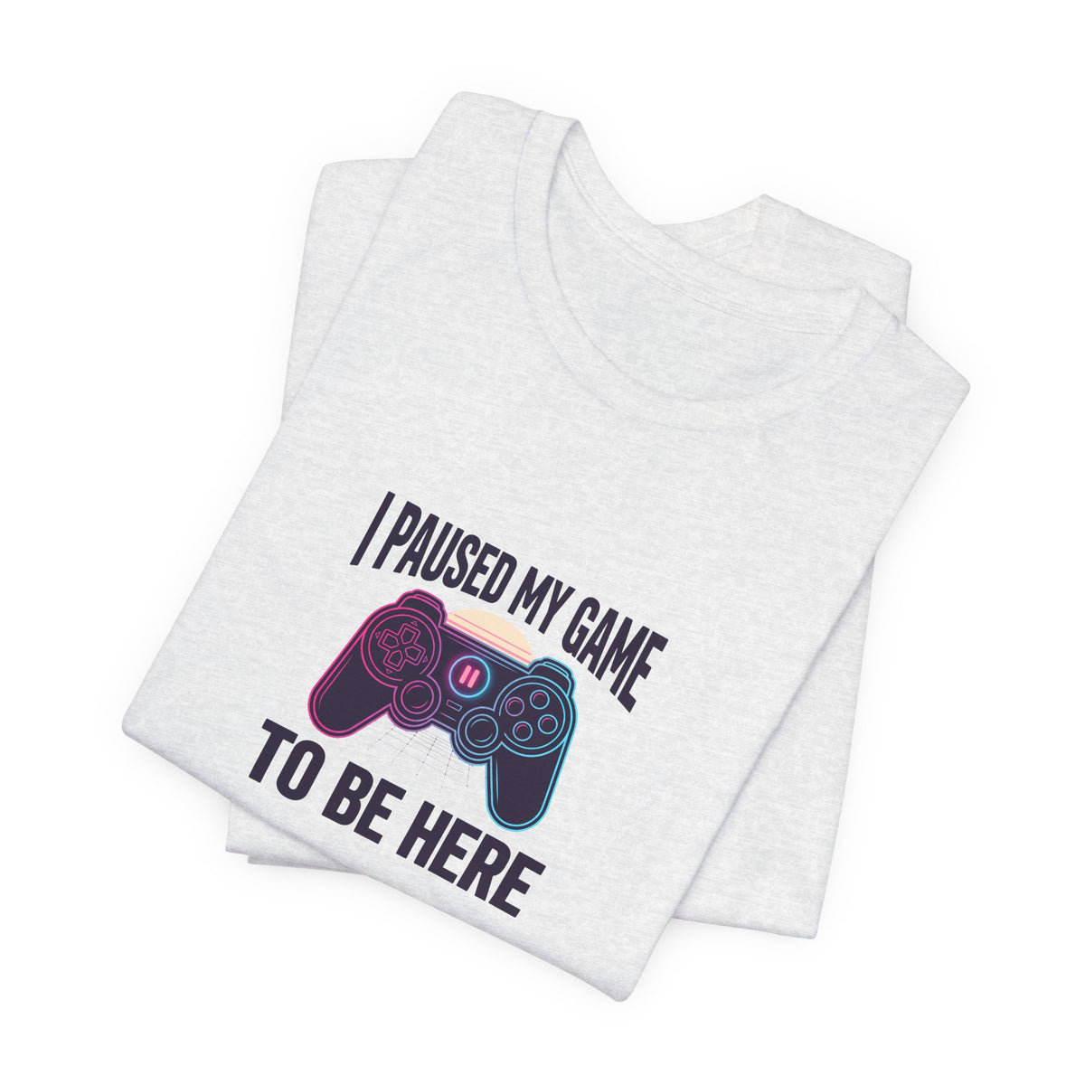 I Paused My Game To Be Here Tee | Funny Gaming Shirt