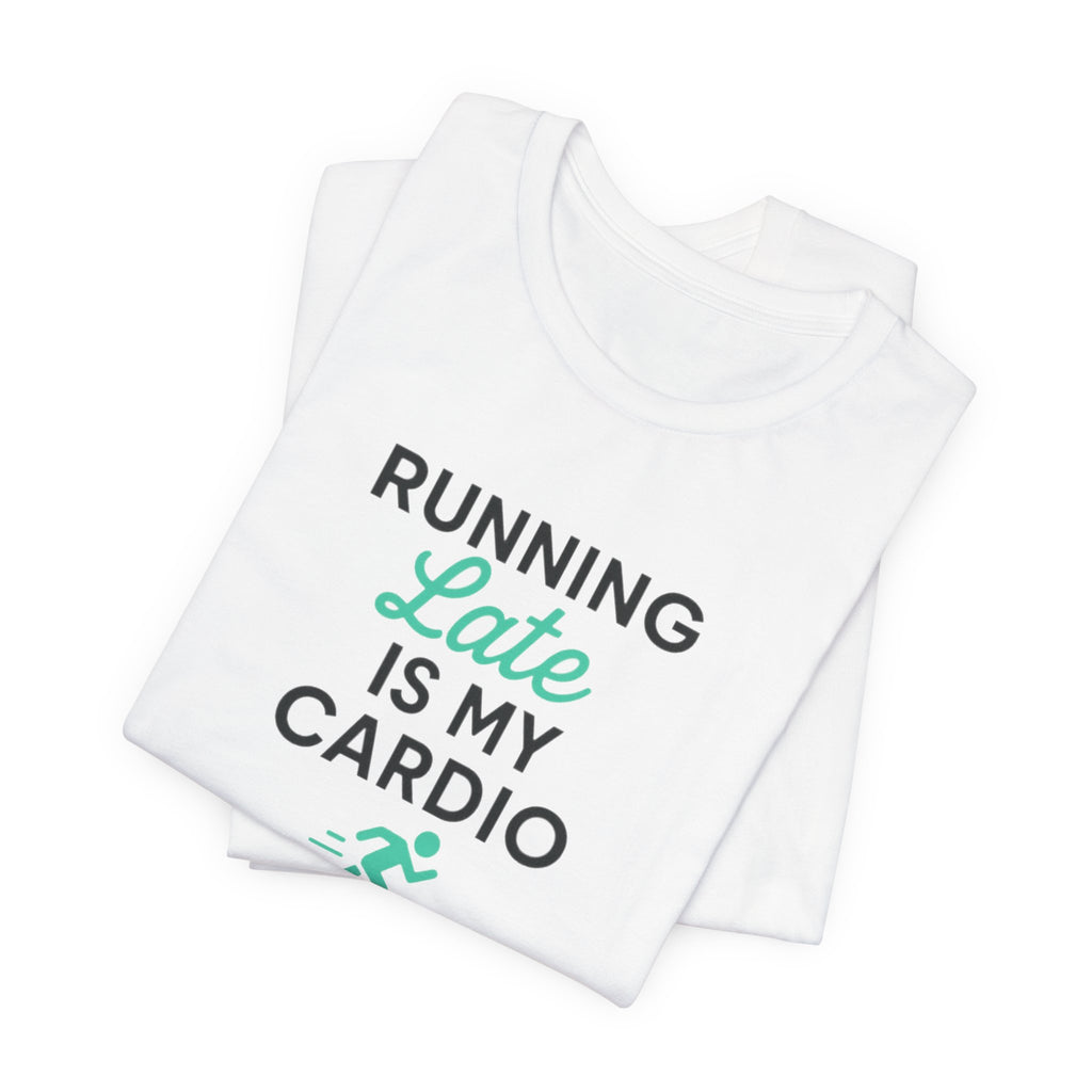 Running Late Is My Cardio Tee | Funny Gym Shirt