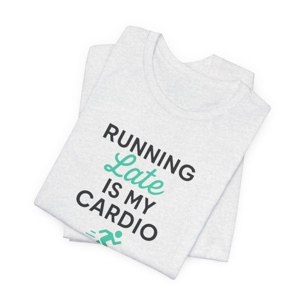 Running Late Is My Cardio Tee | Funny Gym Shirt