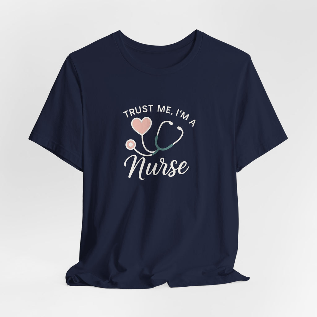Trust Me I'm a Nurse Tee | Funny Nurse Shirt