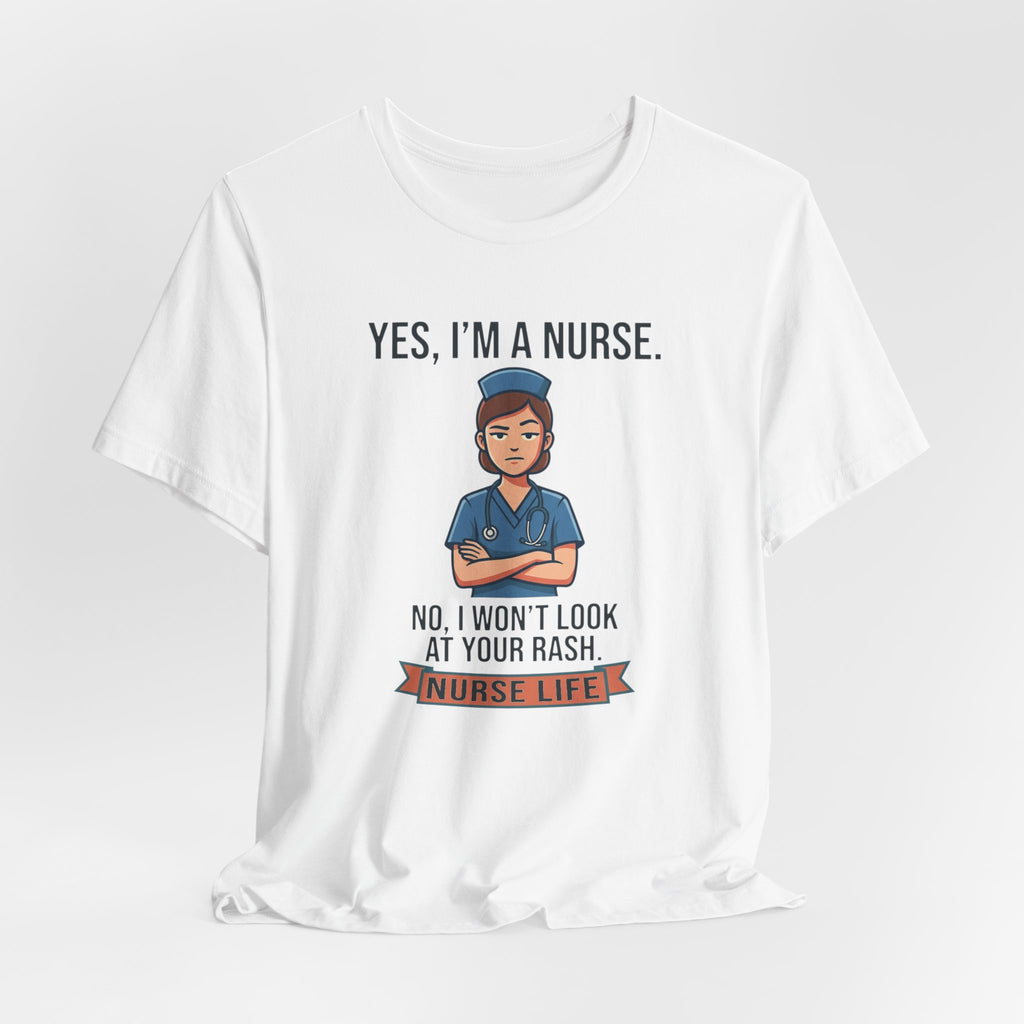Yes I'm a Nurse Tee | Funny Nurse Rash Joke Shirt