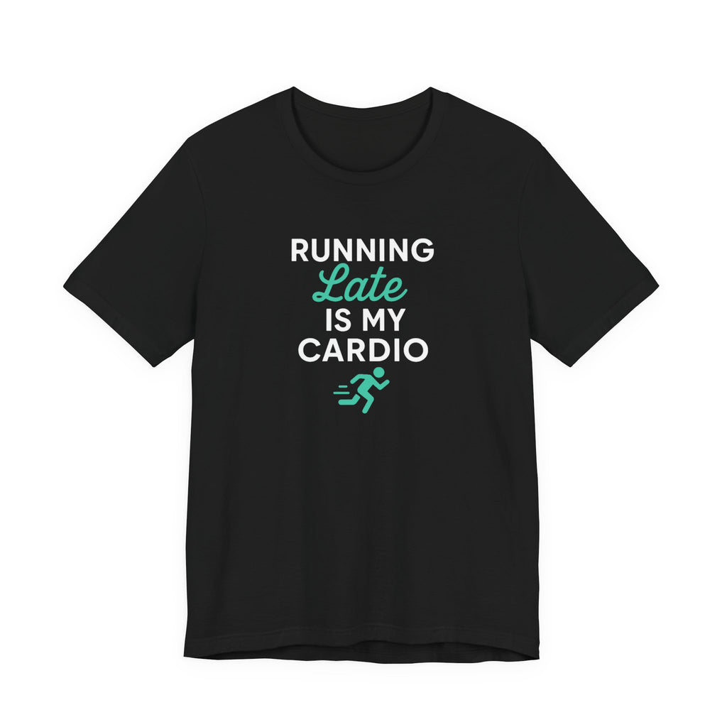 Running Late Is My Cardio Tee | Funny Gym Shirt