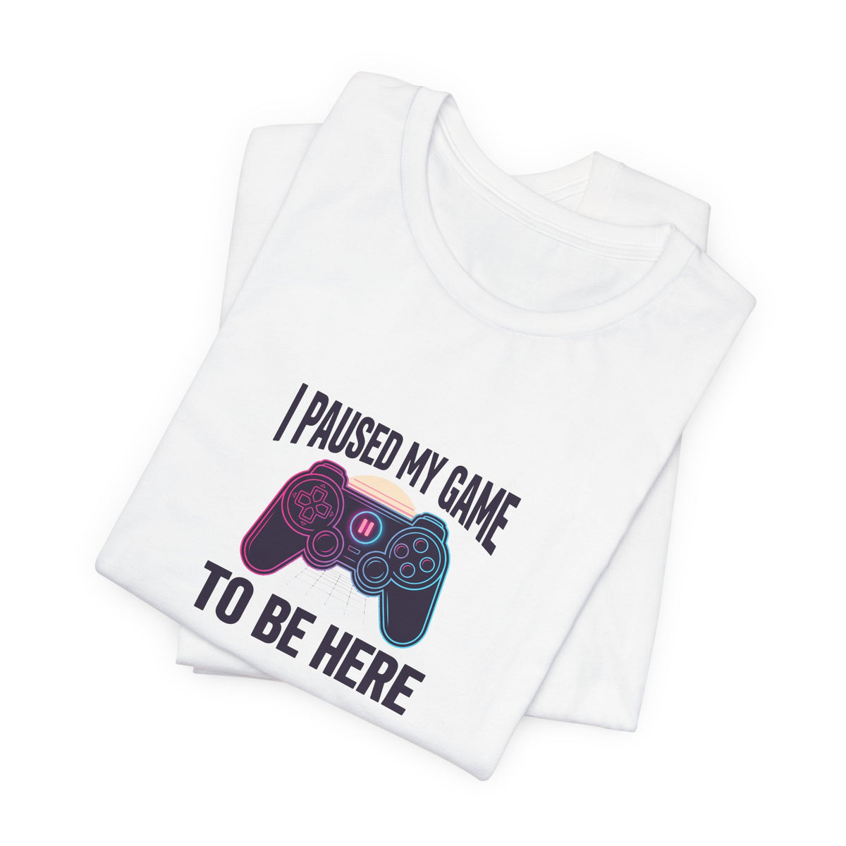 I Paused My Game To Be Here Tee | Funny Gaming Shirt