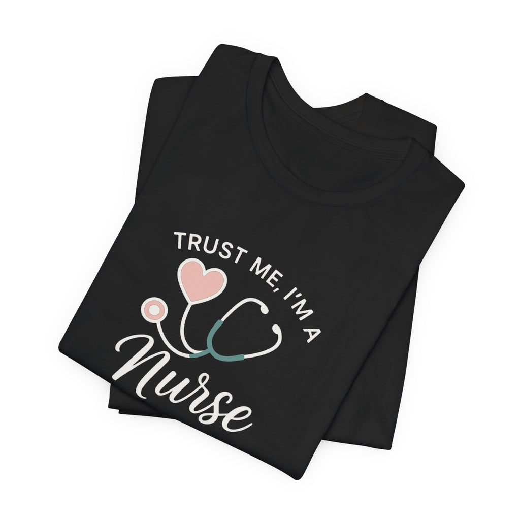 Trust Me I'm a Nurse Tee | Funny Nurse Shirt
