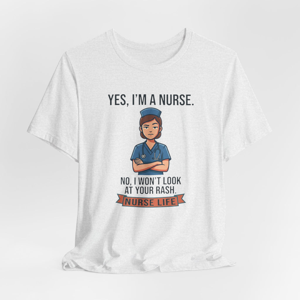 Yes I'm a Nurse Tee | Funny Nurse Rash Joke Shirt