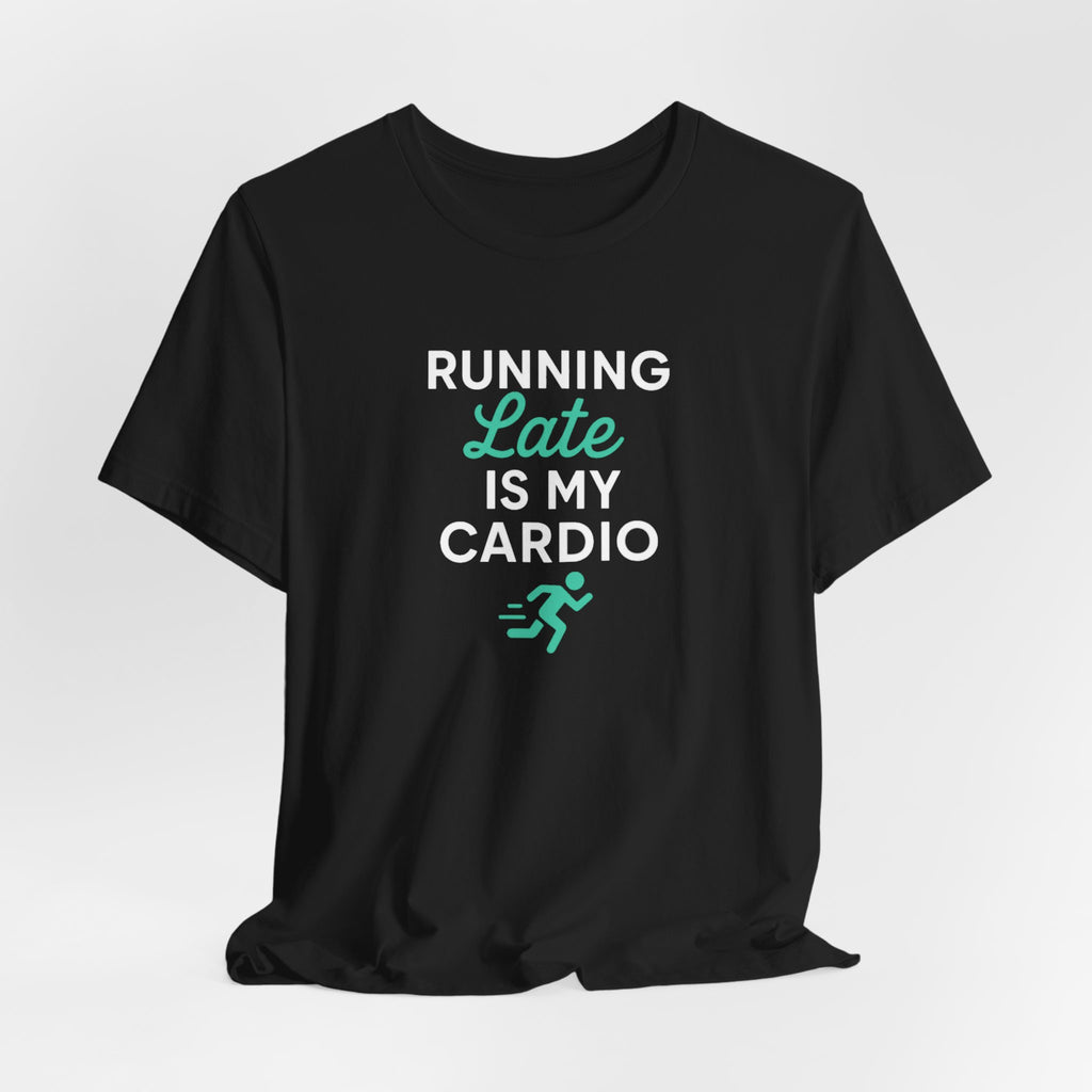 Running Late Is My Cardio Tee | Funny Gym Shirt
