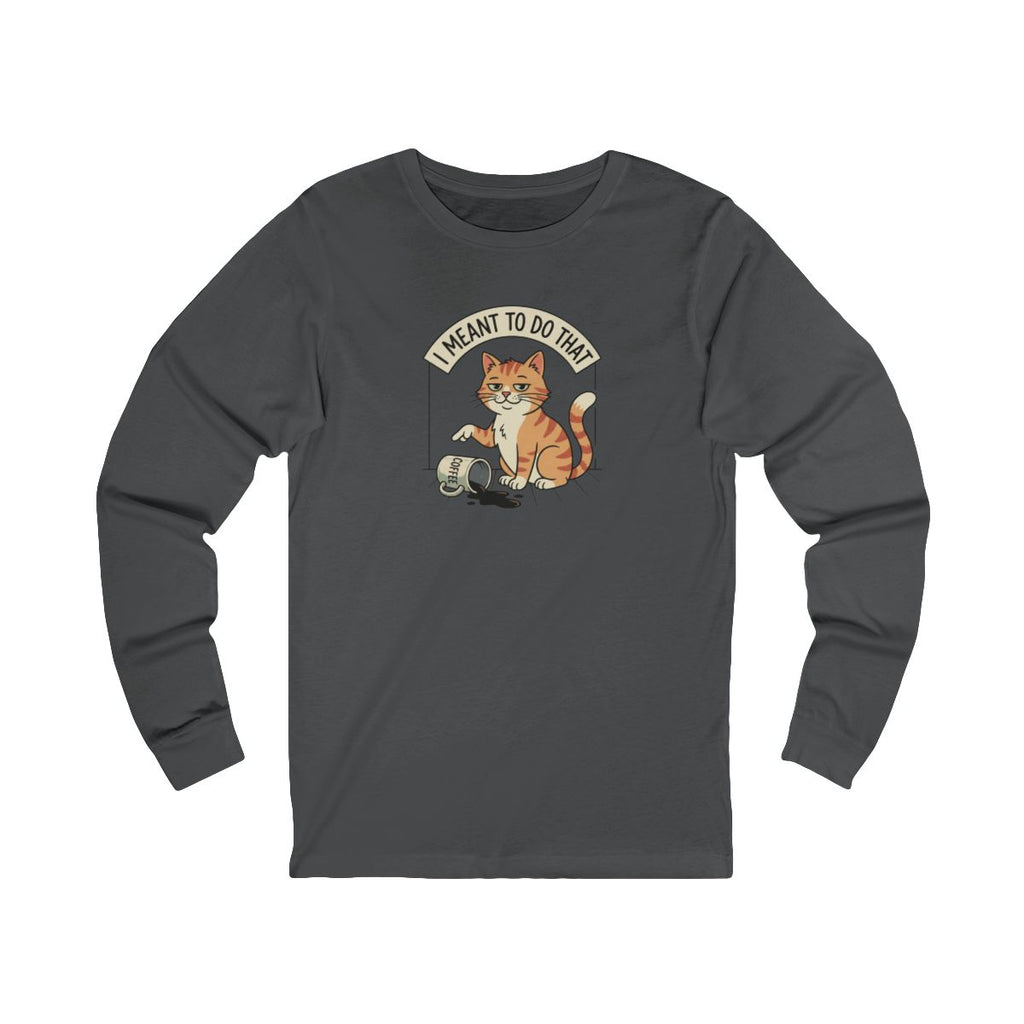 I Meant To Do That Long Sleeve Tee | Funny Cat Lover Graphic Shirt