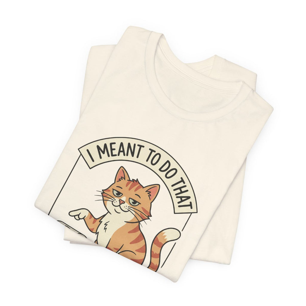 I Meant To Do That Tee | Funny Cat Lover Graphic Shirt