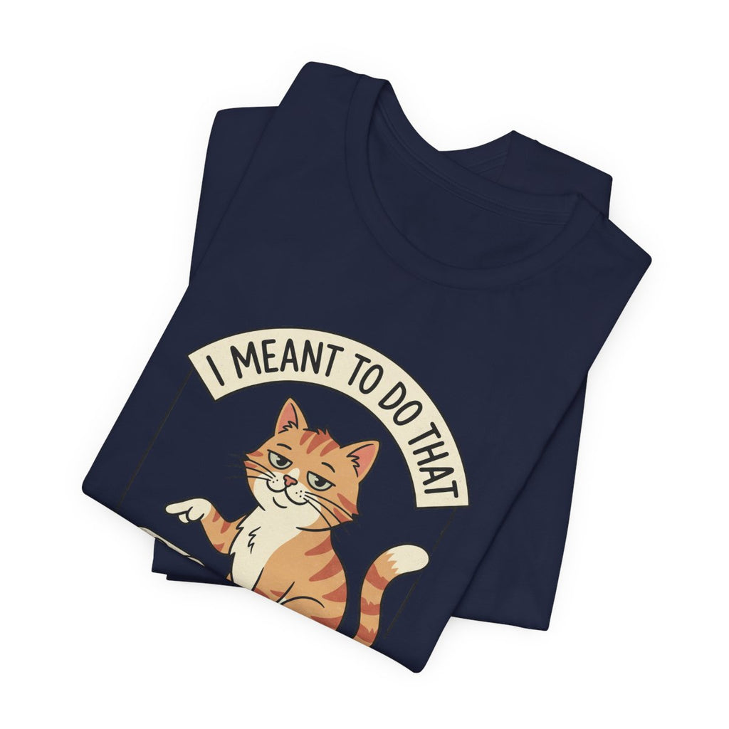 I Meant To Do That Tee | Funny Cat Lover Graphic Shirt