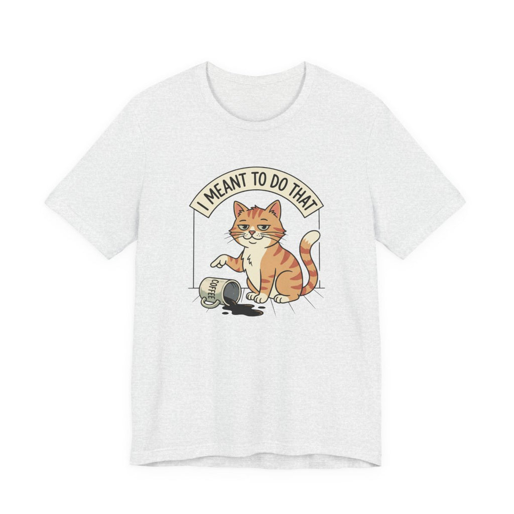 I Meant To Do That Tee | Funny Cat Lover Graphic Shirt
