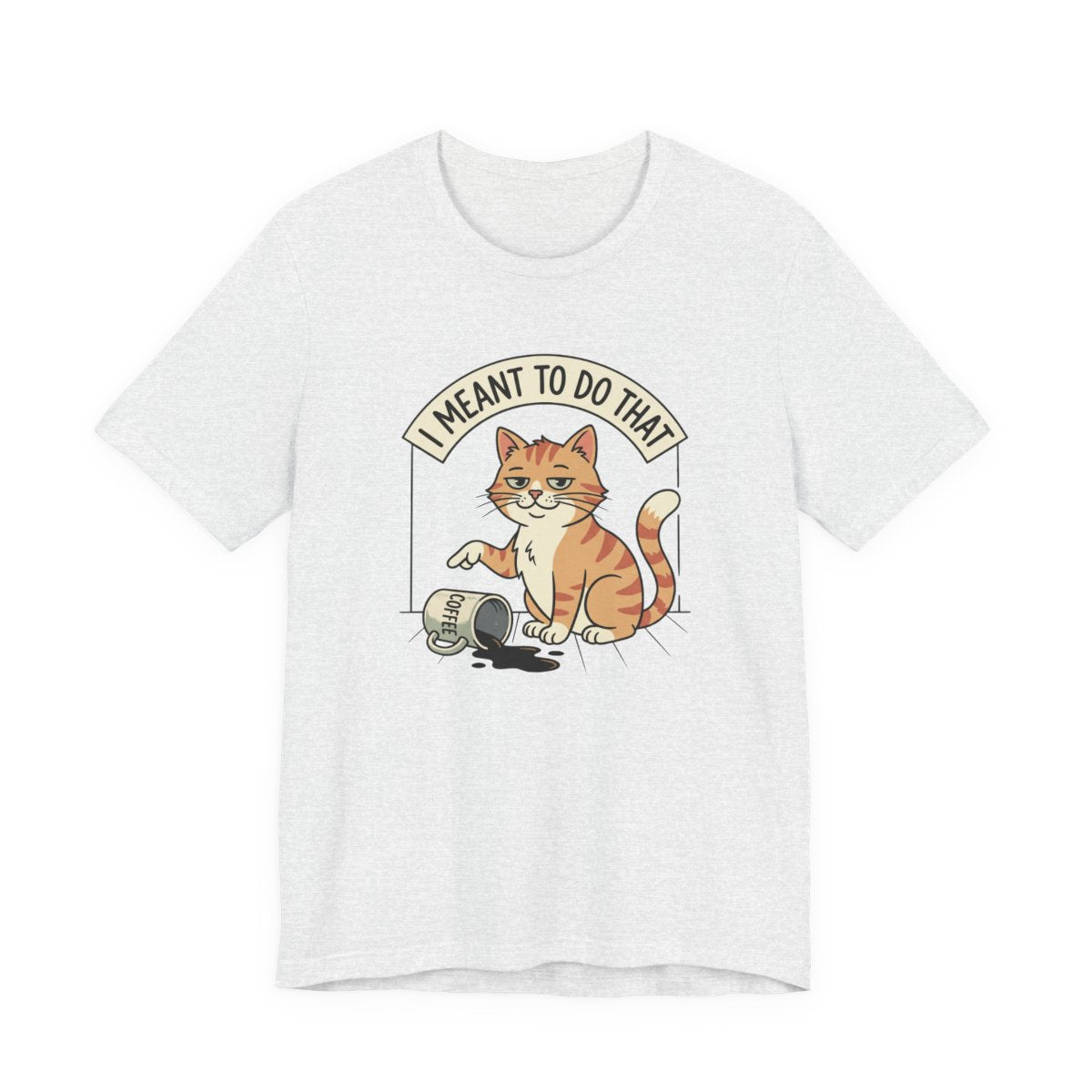I Meant To Do That Tee | Funny Cat Lover Graphic Shirt