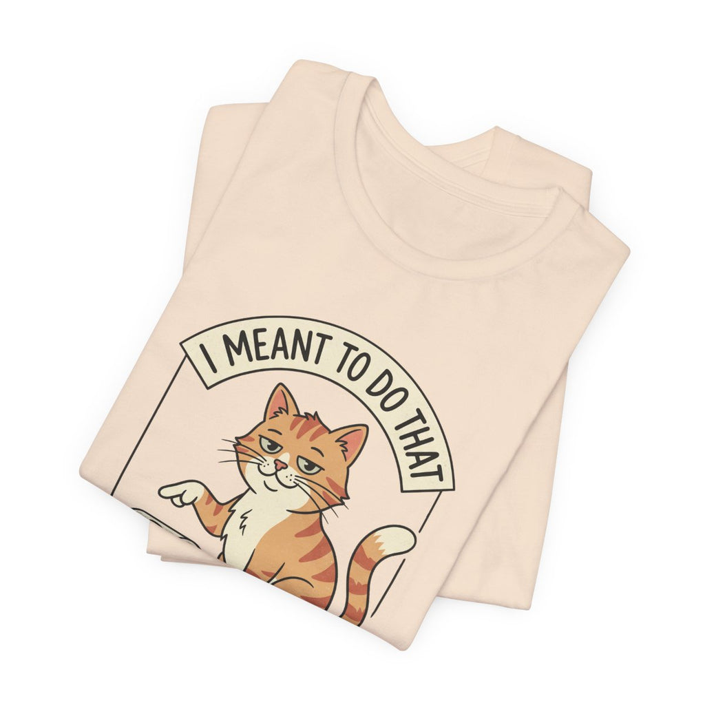 I Meant To Do That Tee | Funny Cat Lover Graphic Shirt
