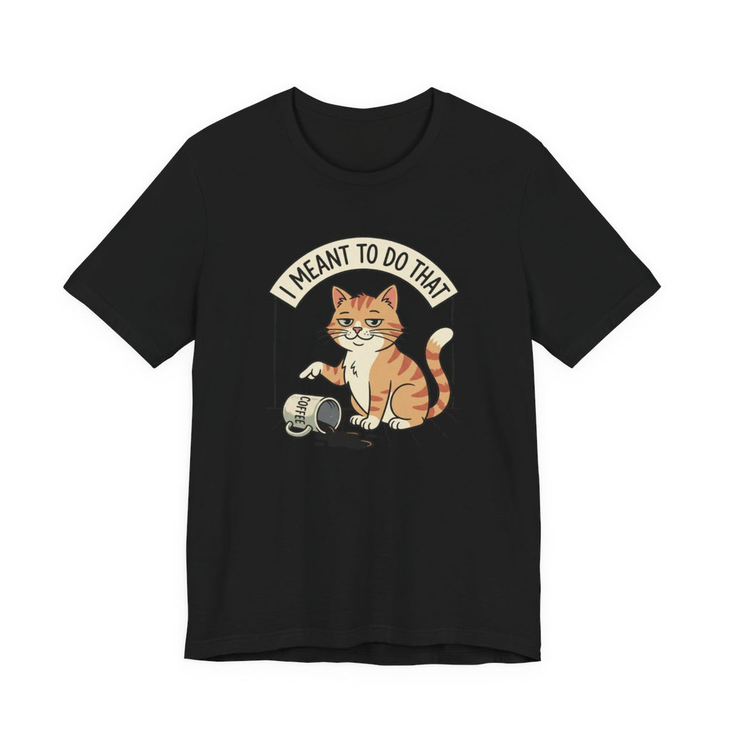 I Meant To Do That Tee | Funny Cat Lover Graphic Shirt