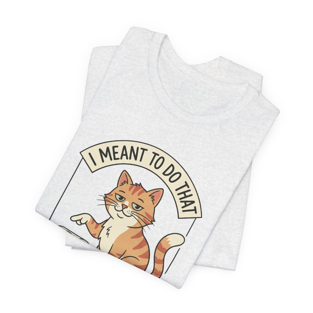 I Meant To Do That Tee | Funny Cat Lover Graphic Shirt