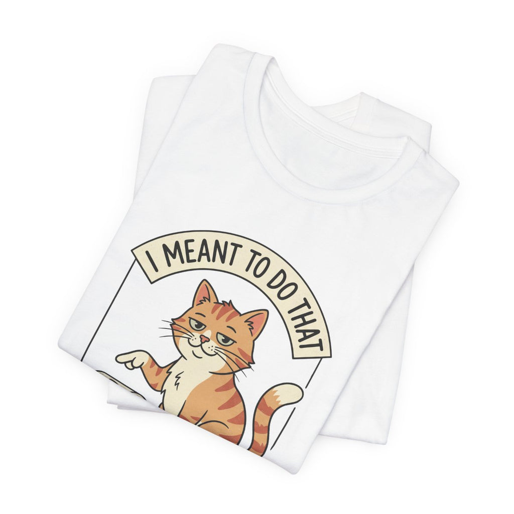 I Meant To Do That Tee | Funny Cat Lover Graphic Shirt