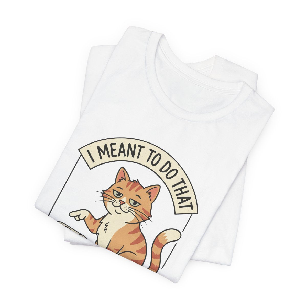 I Meant To Do That Tee | Funny Cat Lover Graphic Shirt