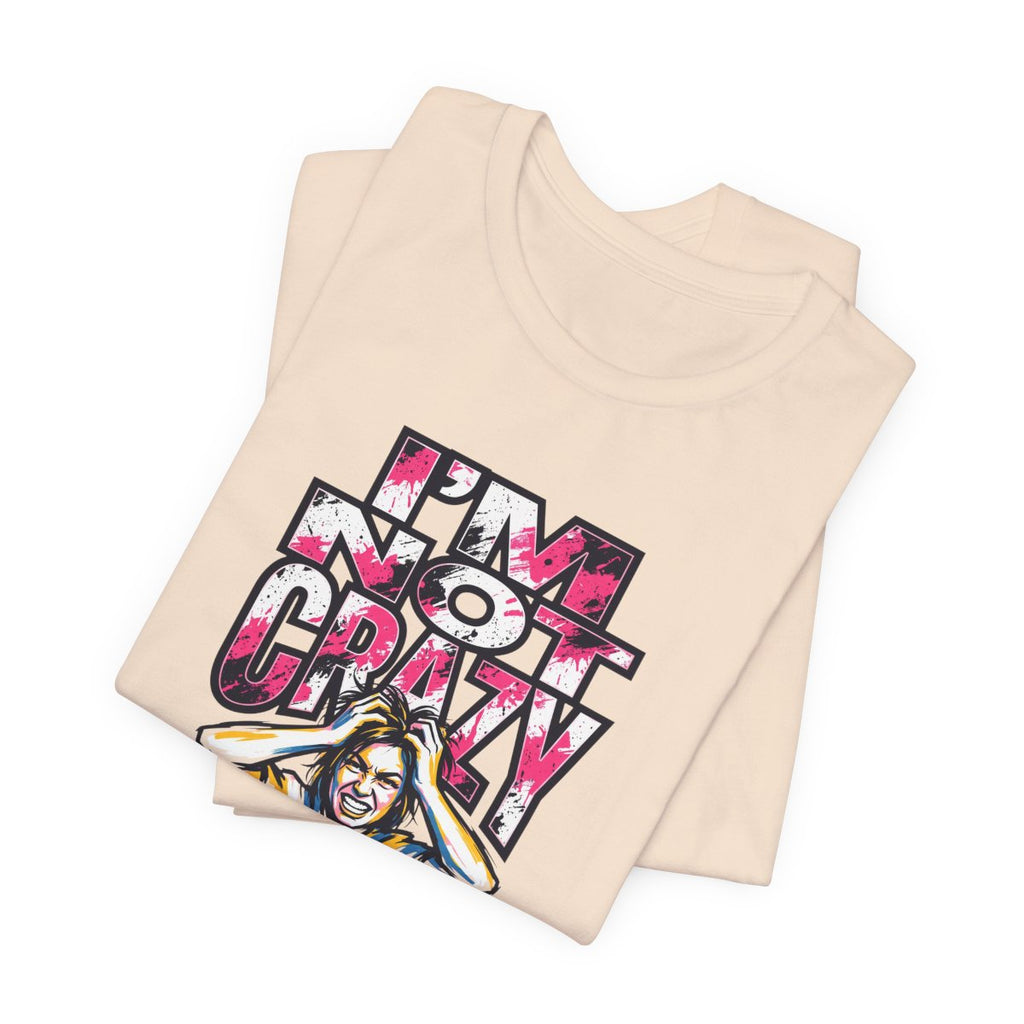 I'm Not Crazy Tee | Funny Sarcastic Statement Graphic Shirt