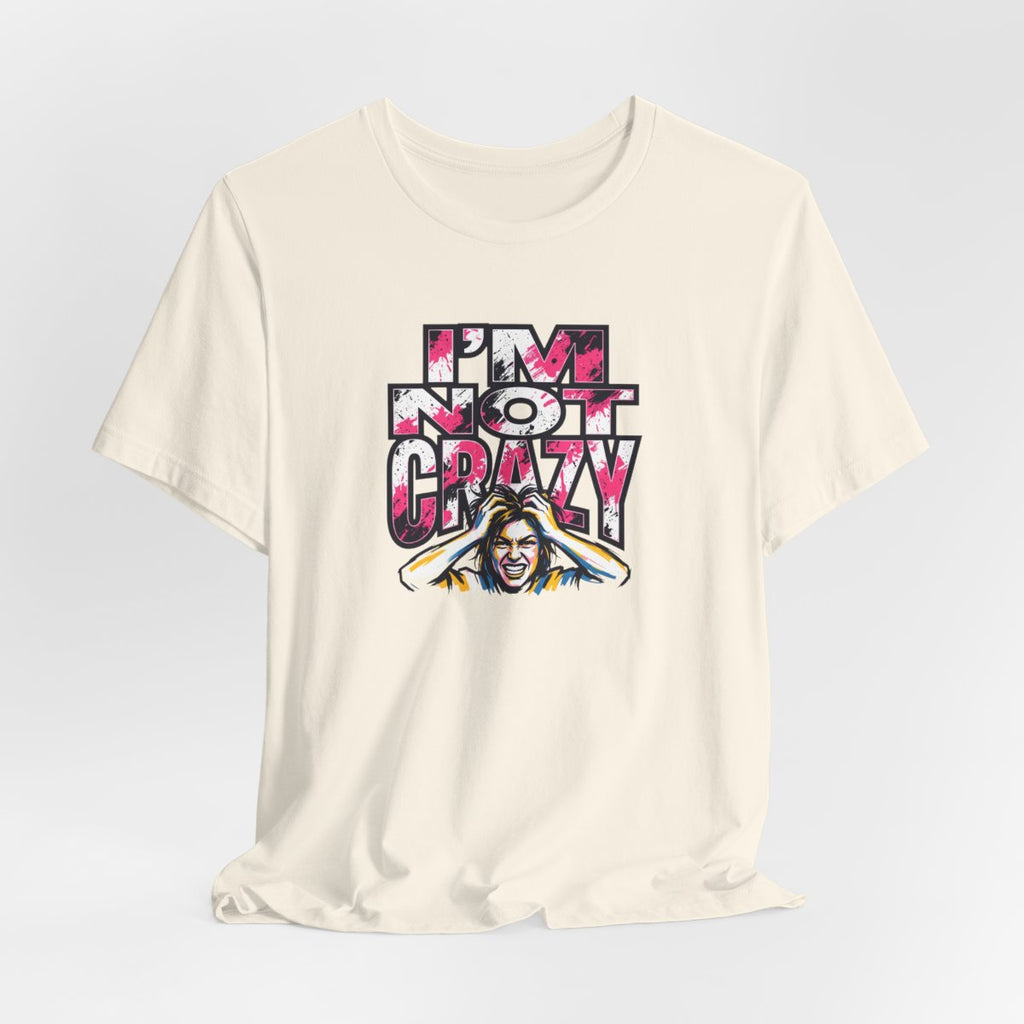 I'm Not Crazy Tee | Funny Sarcastic Statement Graphic Shirt
