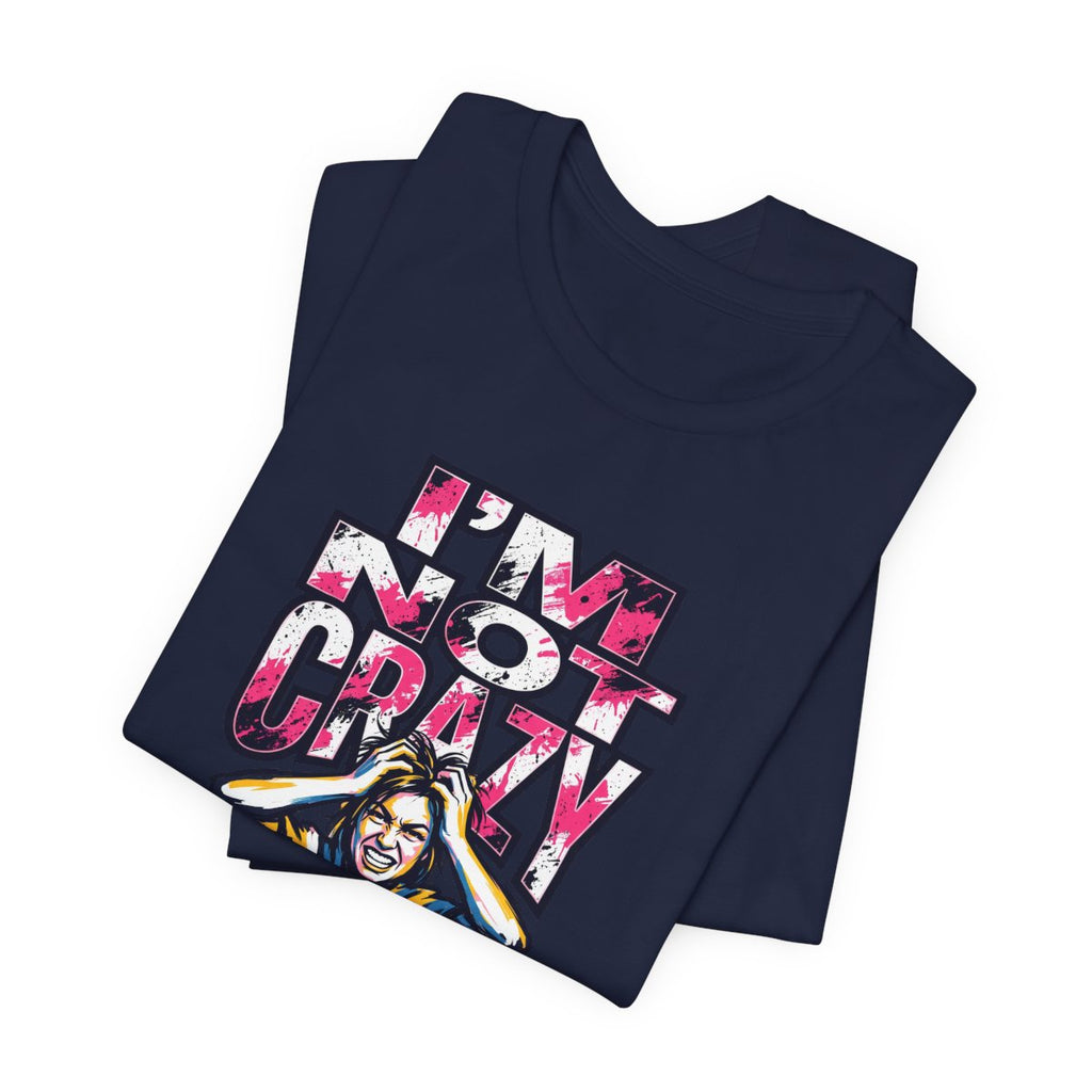 I'm Not Crazy Tee | Funny Sarcastic Statement Graphic Shirt