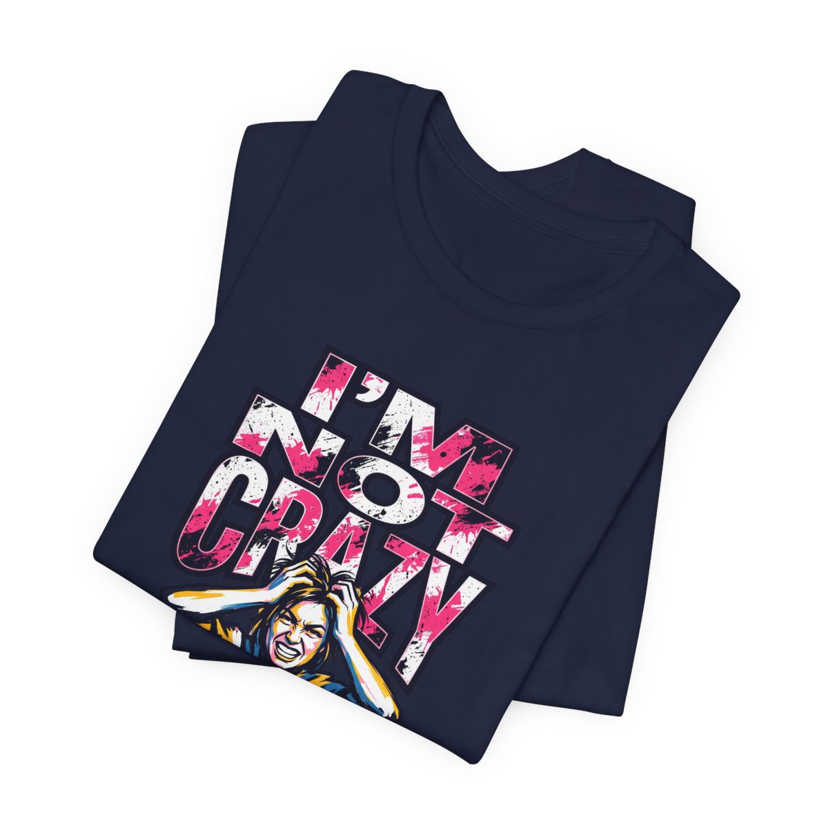 I'm Not Crazy Tee | Funny Sarcastic Statement Graphic Shirt