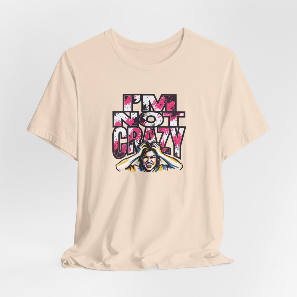 I'm Not Crazy Tee | Funny Sarcastic Statement Graphic Shirt