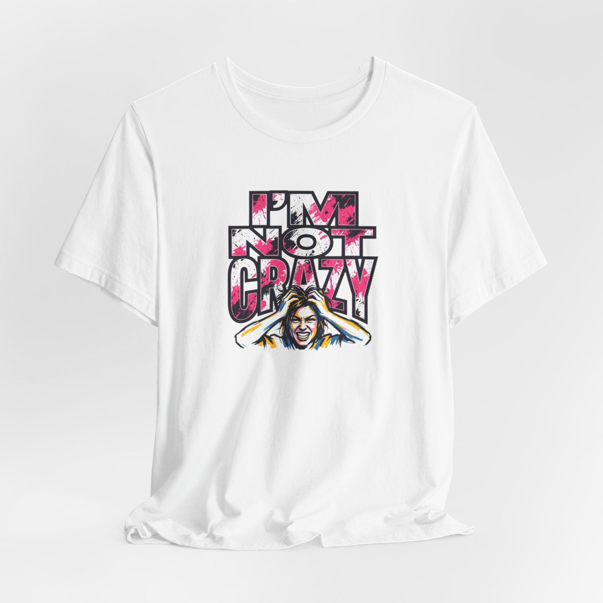 I'm Not Crazy Tee | Funny Sarcastic Statement Graphic Shirt
