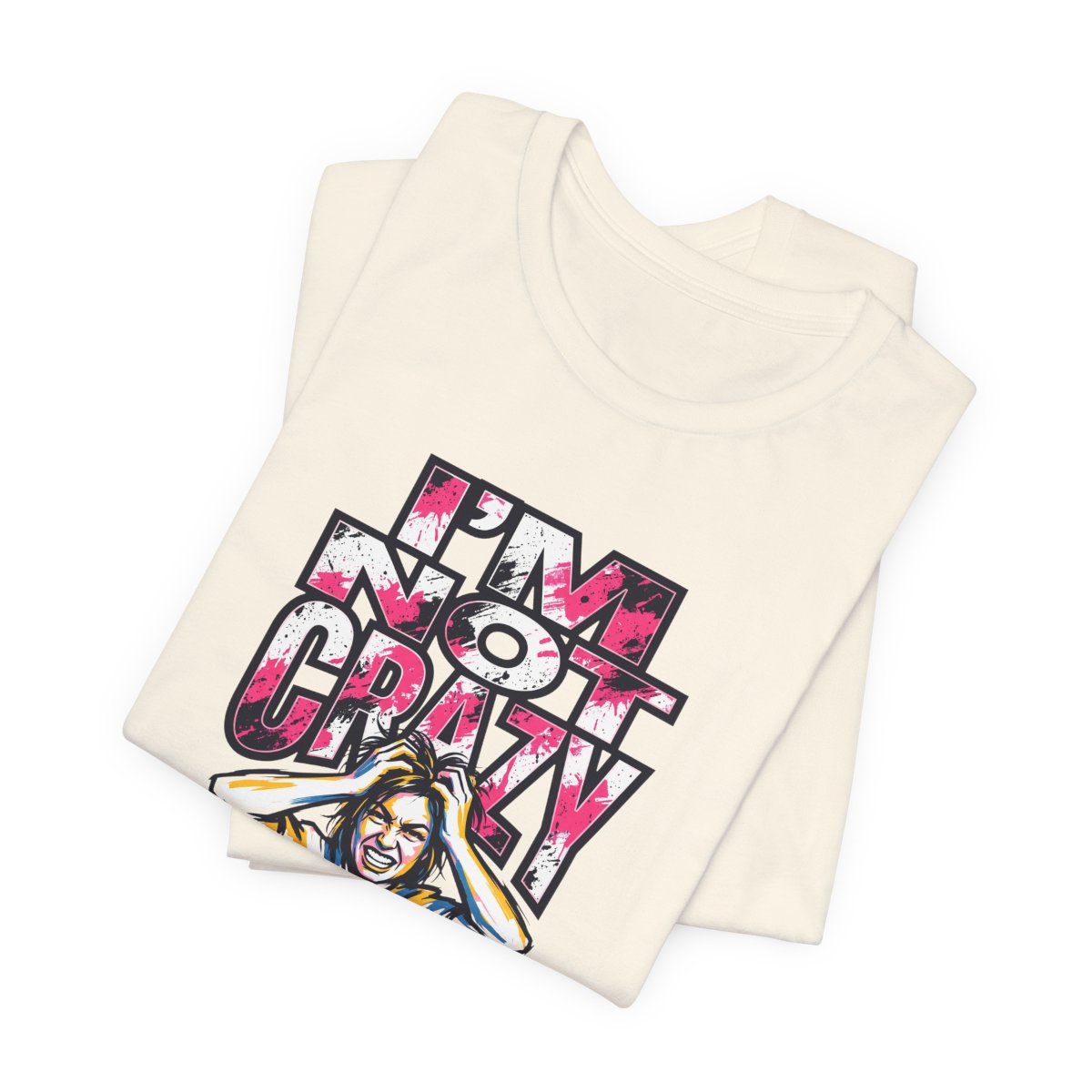 I'm Not Crazy Tee | Funny Sarcastic Statement Graphic Shirt
