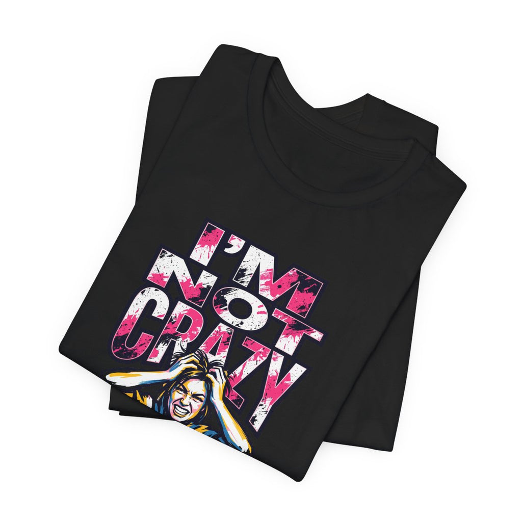 I'm Not Crazy Tee | Funny Sarcastic Statement Graphic Shirt