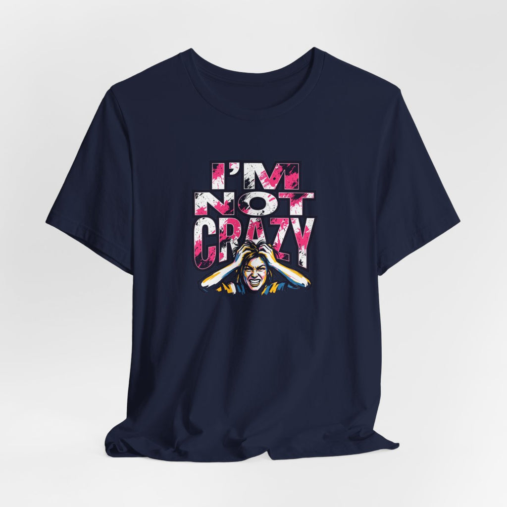 I'm Not Crazy Tee | Funny Sarcastic Statement Graphic Shirt