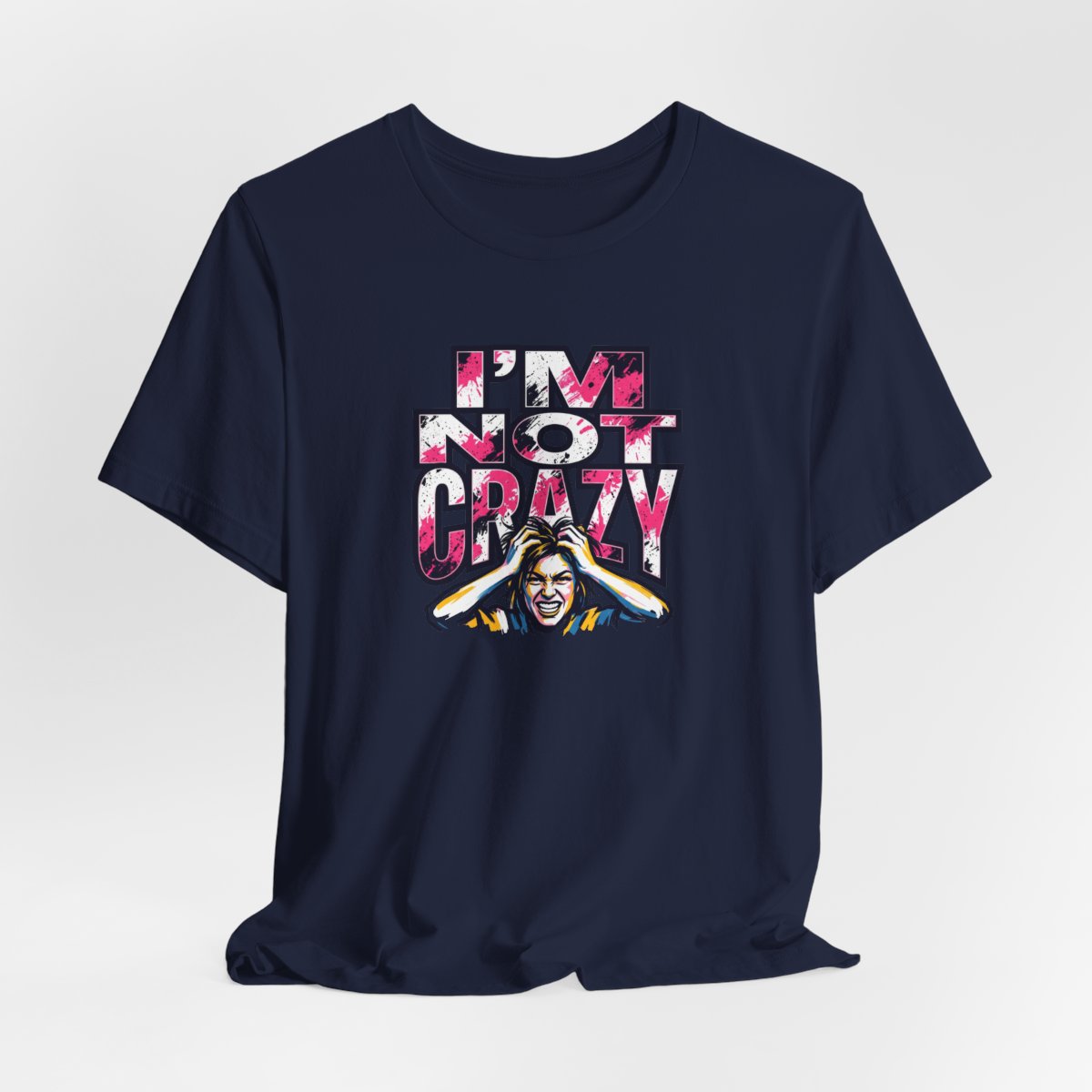 I'm Not Crazy Tee | Funny Sarcastic Statement Graphic Shirt