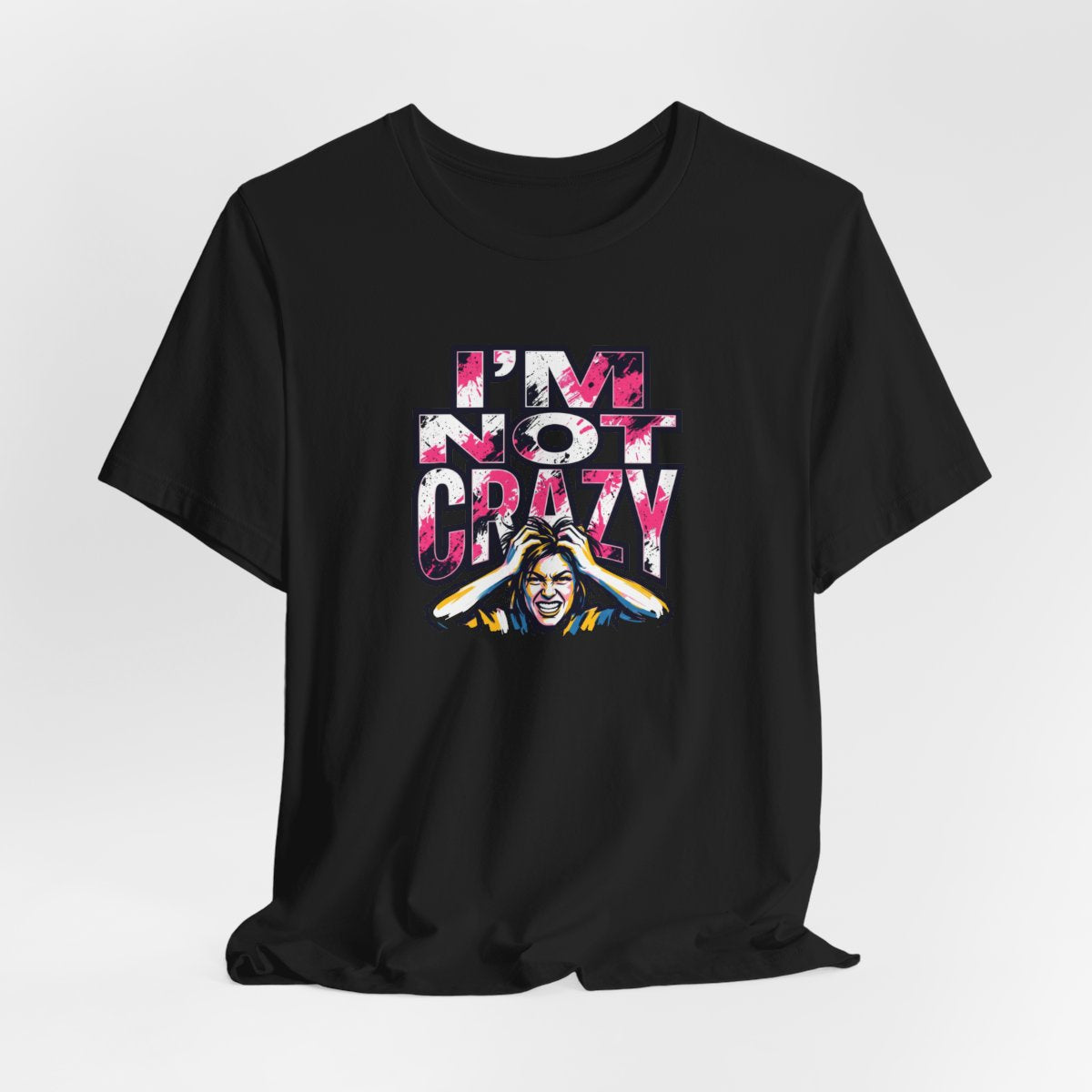 I'm Not Crazy Tee | Funny Sarcastic Statement Graphic Shirt