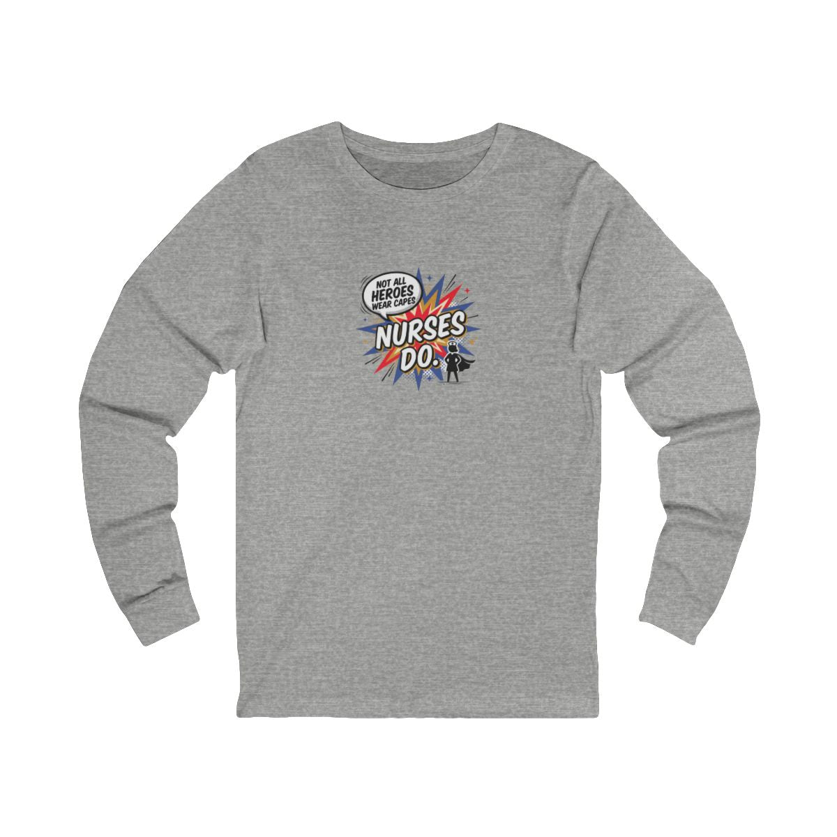 Not All Heroes Wear Capes, Nurses Do Long Sleeve Tee | Funny Nurse Gift